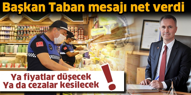 Başkan Taban’dan net mesaj; Ya fiyatlar düşecek Ya da cezalar kesilecek