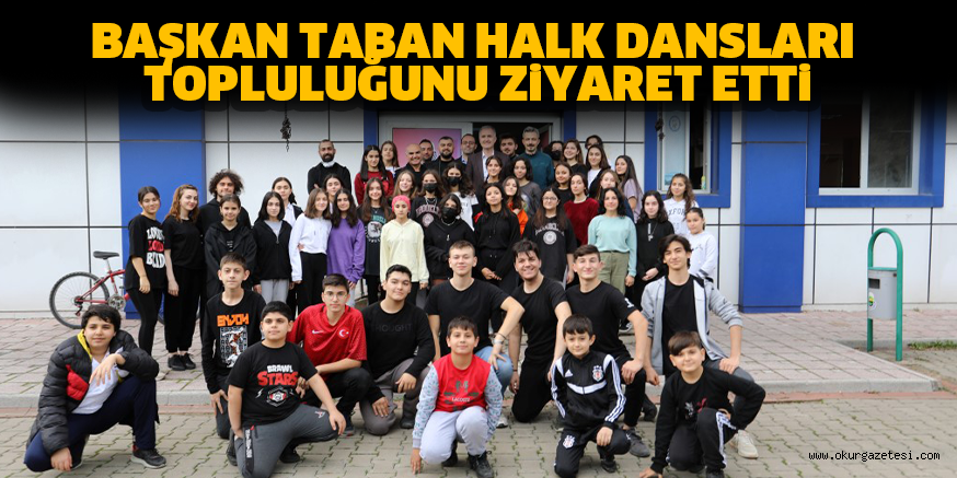 BAŞKAN TABAN HALK DANSLARI TOPLULUĞUNU ZiYARET ETTi
