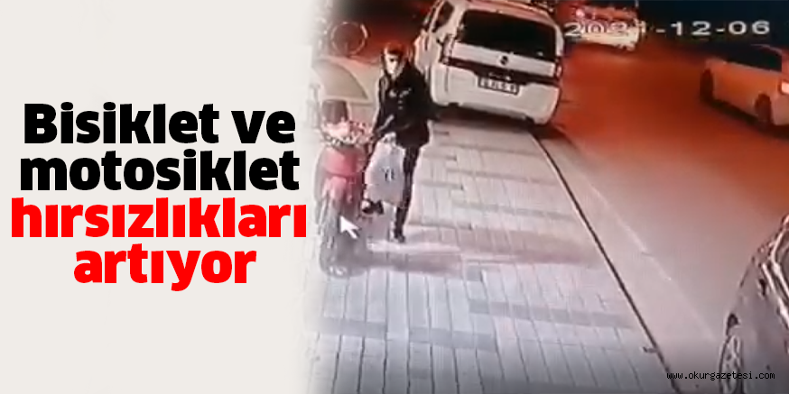 Bisiklet ve motosiklet hırsızlıkları artıyor