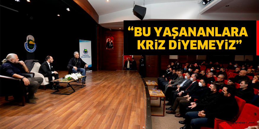 “BU YAŞANANLARA KRiZ DiYEMEYiZ”