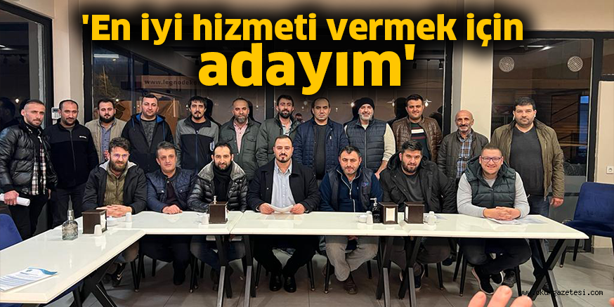 ‘En iyi hizmeti vermek için adayım’