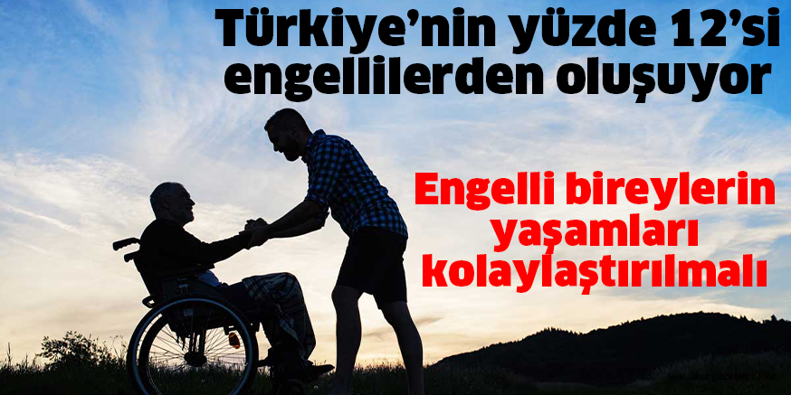 Engelli bireylerin yaşamları kolaylaştırılmalı