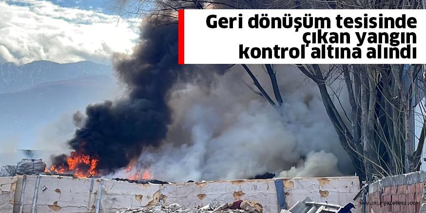Geri dönüşüm tesisinde çıkan yangın kontrol altına alındı