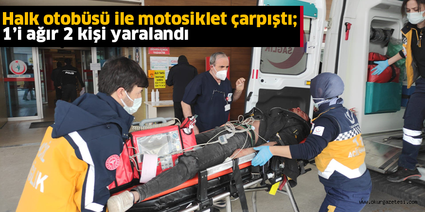 Halk otobüsü ile motosiklet çarpıştı; 1’i ağır 2 kişi yaralandı