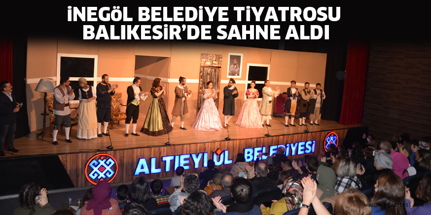 iNEGöL BELEDiYE TiYATROSU BALIKESiR’DE SAHNE ALDI