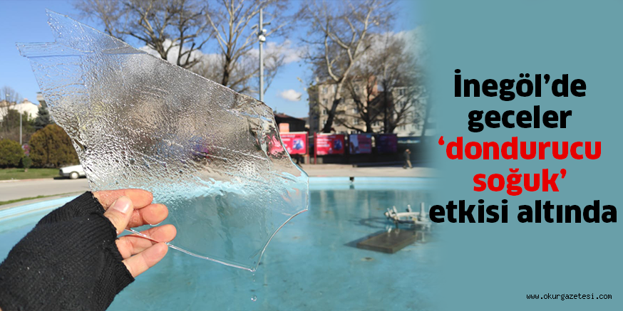 İnegöl’de geceler ‘dondurucu soğuk’ etkisi altında