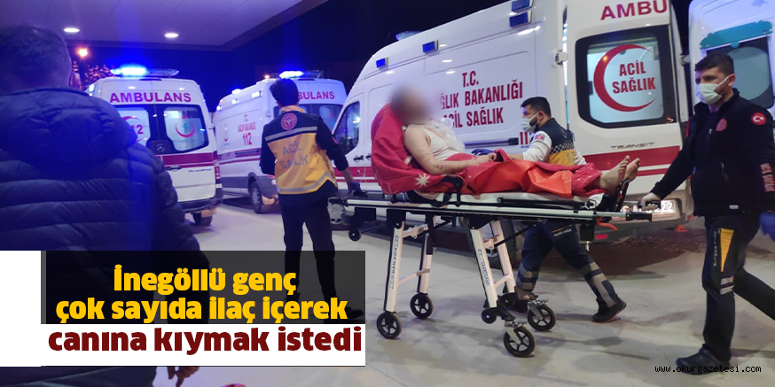 İnegöllü genç çok sayıda ilaç içerek canına kıymak istedi