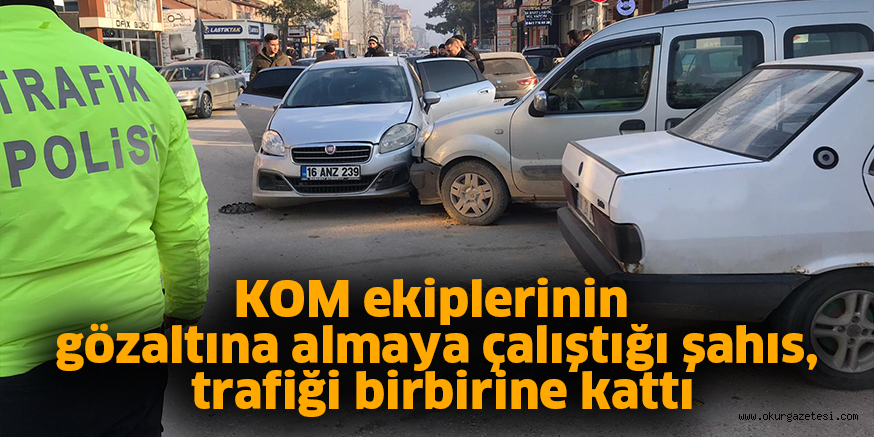 KOM ekiplerinin gözaltına almaya çalıştığı şahıs, trafiği birbirine kattı