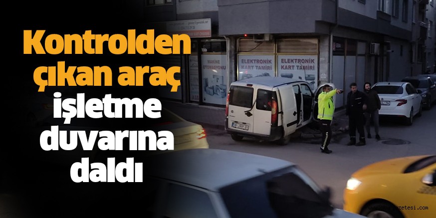 Kontrolden çıkan hafif ticari araç bir işletmenin duvarına çarptı; 1 yaralı
