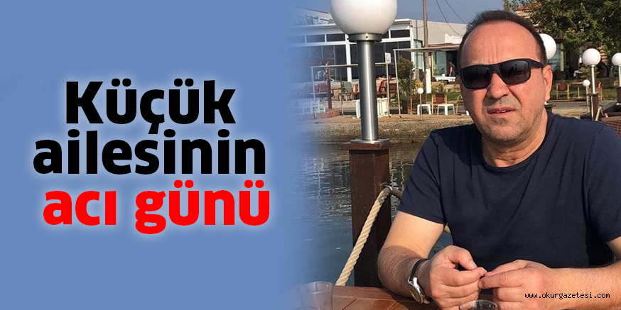 Küçük ailesinin acı günü