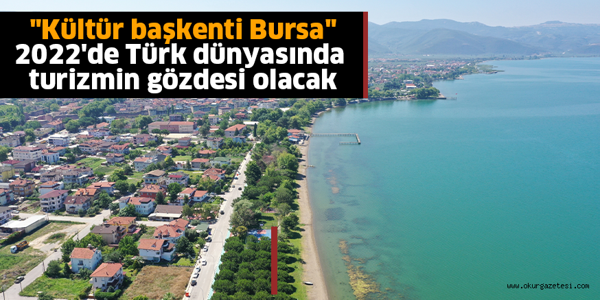 “Kültür başkenti Bursa” 2022’de Türk dünyasında turizmin gözdesi olacak