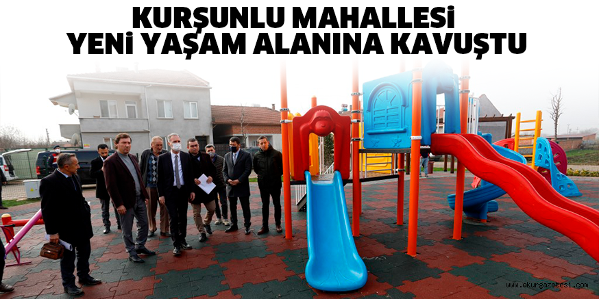 KURŞUNLU MAHALLESi YENi YAŞAM ALANINA KAVUŞTU