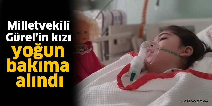 Milletvekili Gürel’in kızı yoğun bakıma alındı