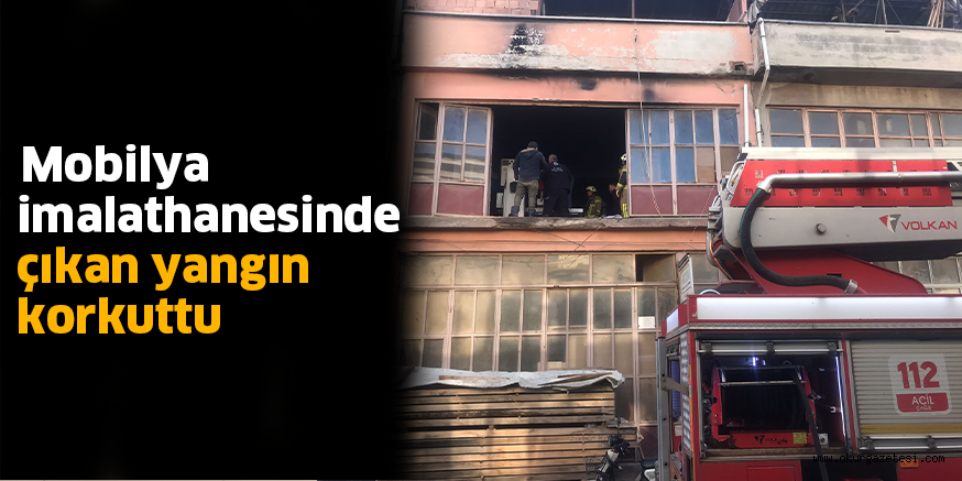 Mobilya imalathanesinde çıkan yangın korkuttu