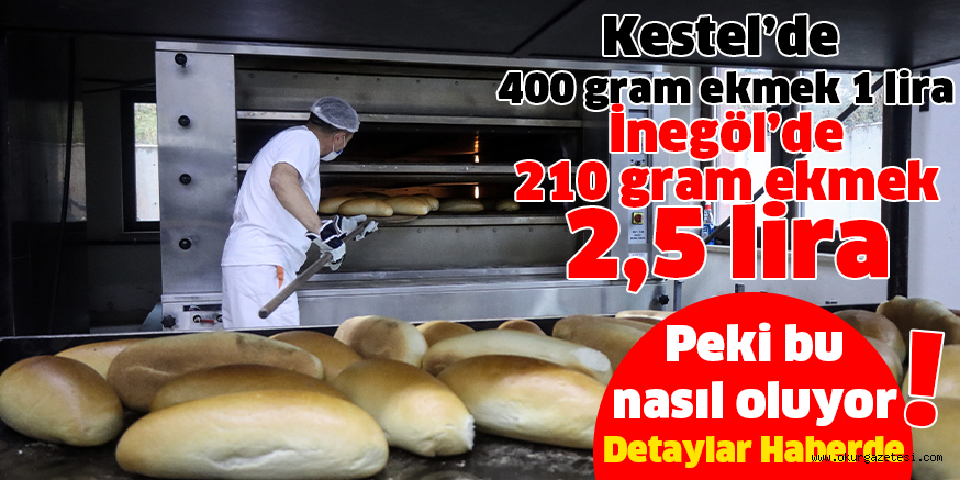 (Neden ?) Kestel’de 400 gram ekmek 1 lira İnegöl’de 210 gram ekmek 2,5 lira