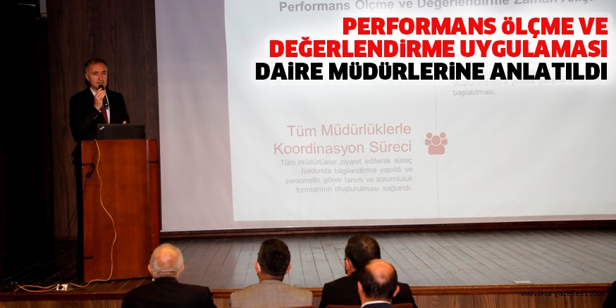 PERFORMANS öLÇME VE DEĞERLENDiRME UYGULAMASI DAiRE MüDüRLERiNE ANLATILDI