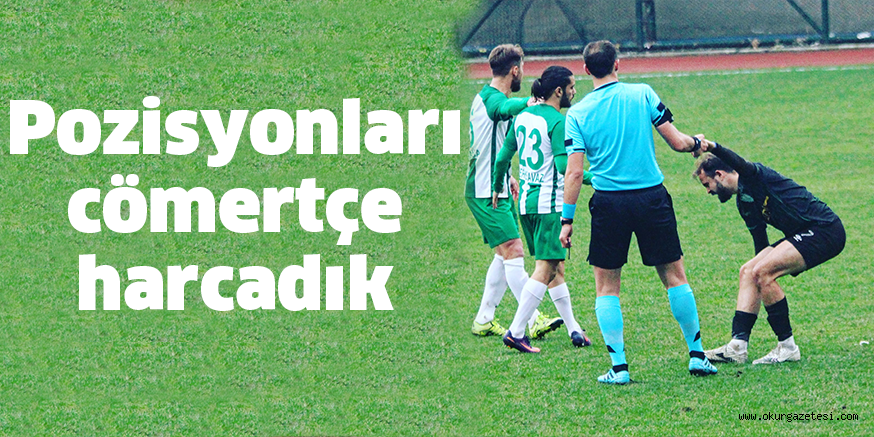 Pozisyonları cömertçe harcadık