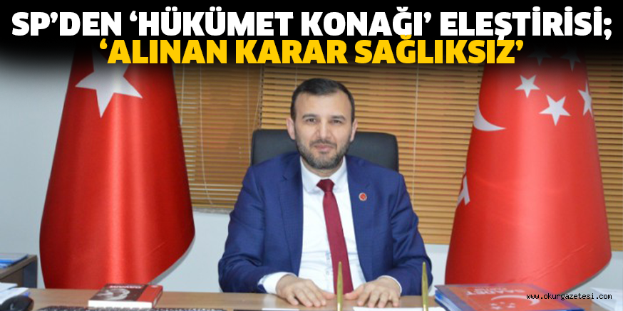 SP’DEN ‘HÜKÜMET KONAĞI’ ELEŞTİRİSİ; ‘ALINAN KARAR SAĞLIKSIZ’