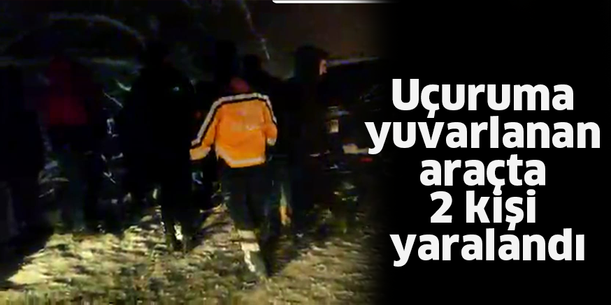 Uçuruma yuvarlanan araçta 2 kişi yaralandı