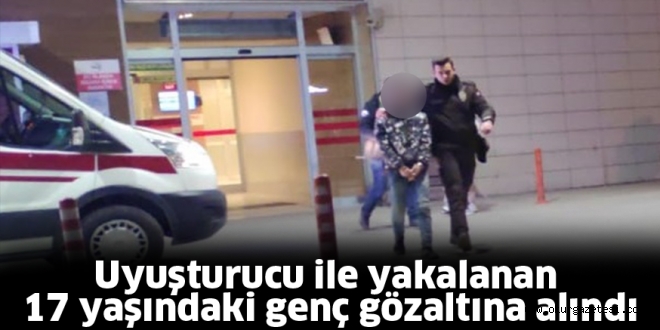 Uyuşturucu ile yakalayan 17 yaşındaki genç gözaltına alındı