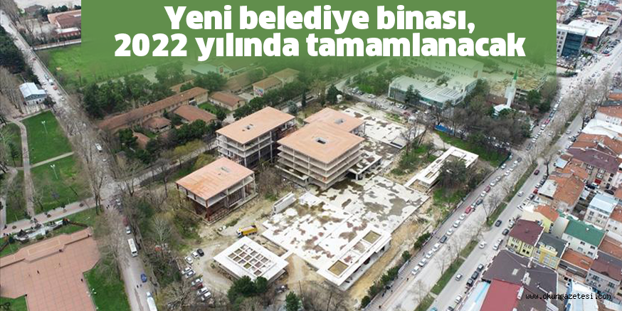 Yeni belediye binası, 2022 yılında tamamlanacak