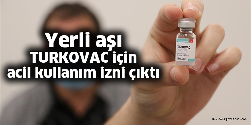 Yerli aşı TURKOVAC’ta heyecanlandıran gelişme! Acil kullanım izni resmen çıktı