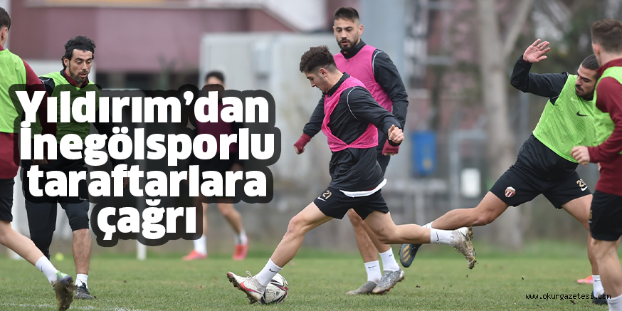 Yıldırım’dan İnegölsporlu taraftarlara çağrı