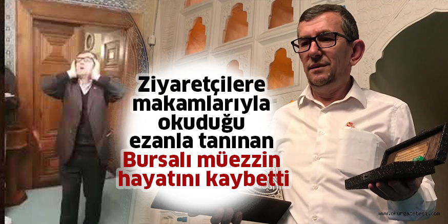 Ziyaretçilere makamlarıyla okuduğu ezanla tanınan Bursalı müezzin hayatını kaybetti