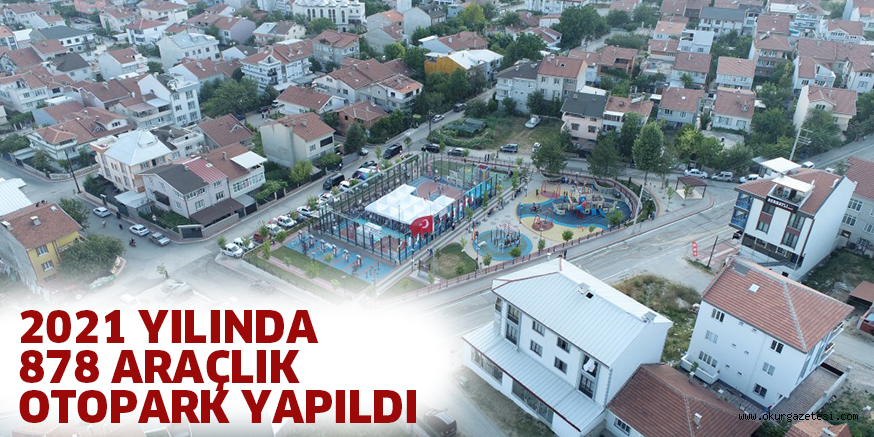 2021 YILINDA 878 ARAÇLIK OTOPARK YAPILDI