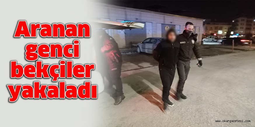 Aranan genci bekçiler yakaladı
