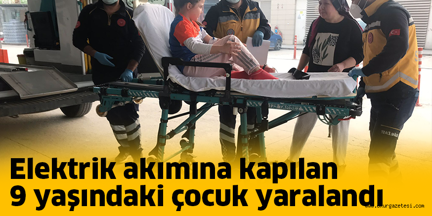 Elektrik akımına kapılan 9 yaşındaki çocuk yaralandı