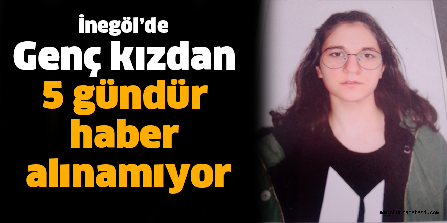 Genç kızdan 5 gündür haber alınamıyor