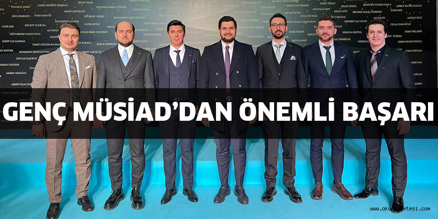GENÇ MÜSİAD’DAN ÖNEMLİ BAŞARI