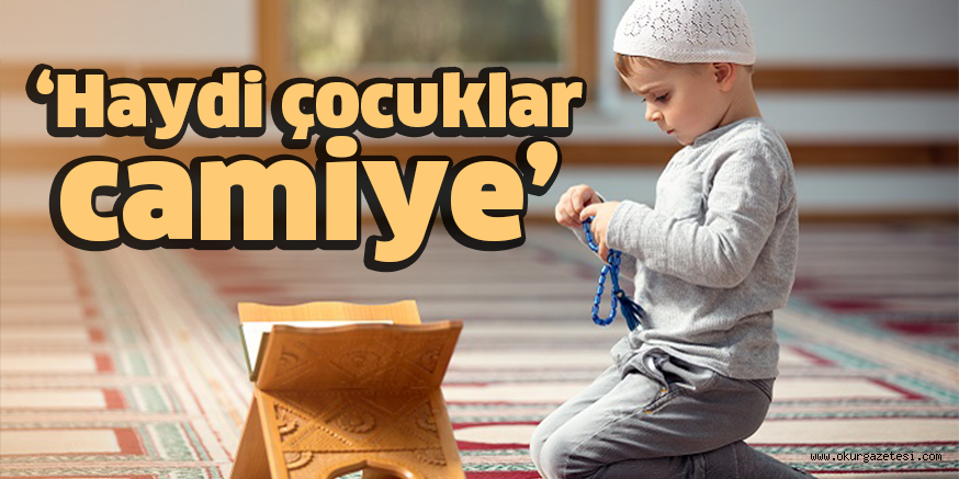 ‘Haydi çocuklar camiye’