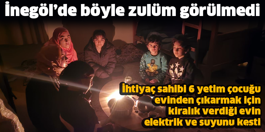 İhtiyaç sahibi 6 yetim çocuğu evinden çıkarmak için kiralık verdiği evin elektrik ve suyunu kesti