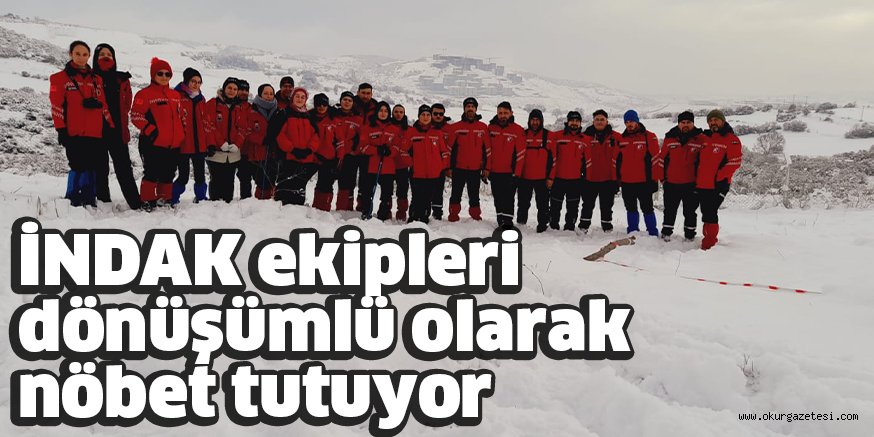 İNDAK ekipleri dönüşümlü olarak nöbet tutuyor