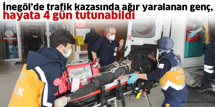 İnegöl’de trafik kazasında ağır yaralanan genç, hayata 4 gün tutunabildi