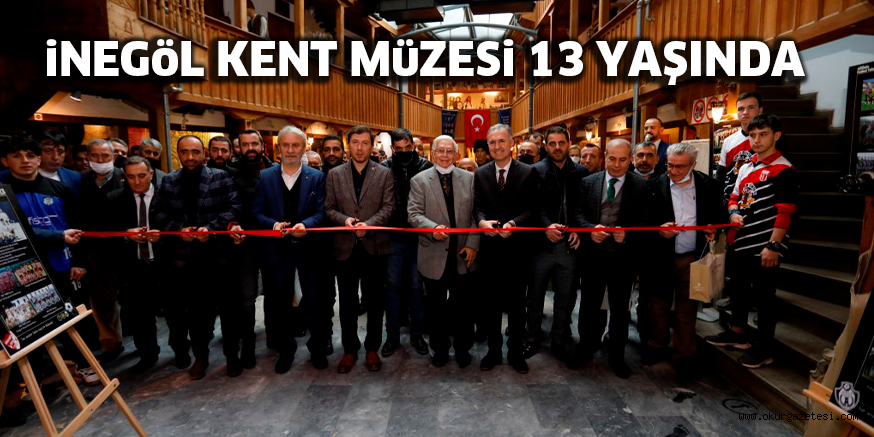 iNEGöL KENT MüZESi 13 YAŞINDA