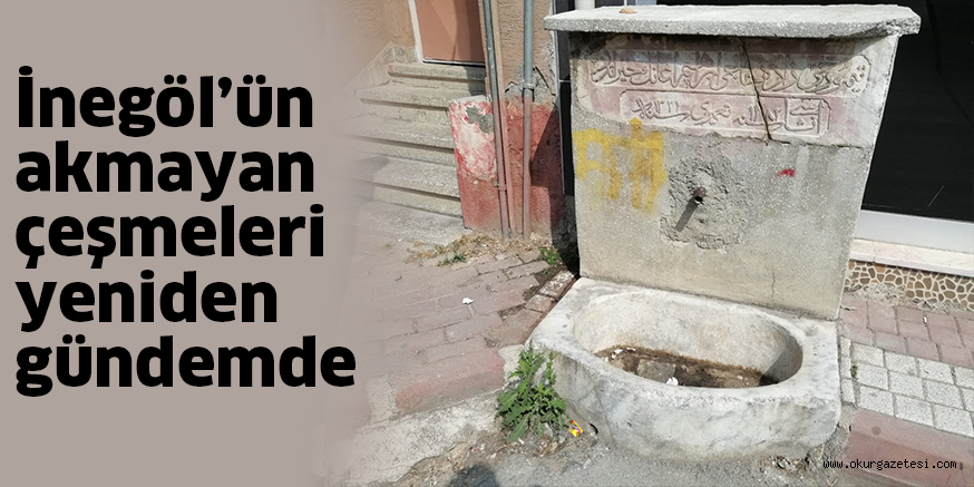 İnegöl’ün akmayan çeşmeleri yeniden gündemde