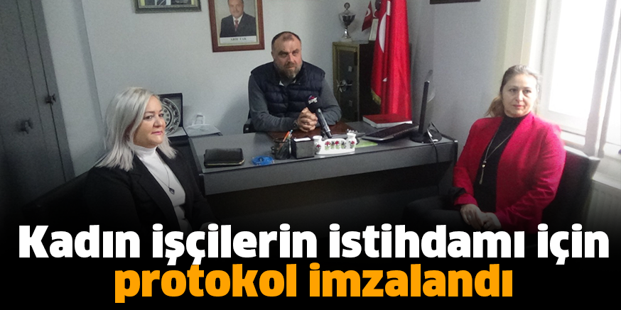 Kadın işçilerin istihdamı için protokol imzalandı