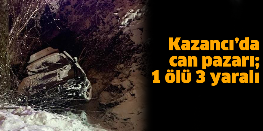 Kazancı’da can pazarı; 1 ölü 3 yaralı