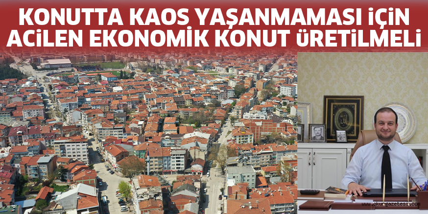 KONUTTA KAOS YAŞANMAMASI iÇiN ACiLEN EKONOMİK KONUT üRETiLMELi