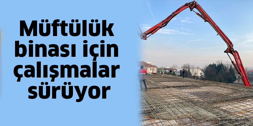 Müftülük binası için çalışmalar sürüyor