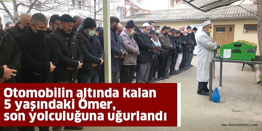 Otomobilin altında kalan 5 yaşındaki Ömer, son yolculuğuna uğurlandı