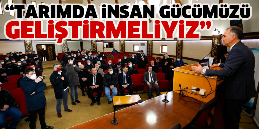 “TARIMDA İNSAN GÜCÜMÜZÜ GELİŞTİRMELİYİZ”
