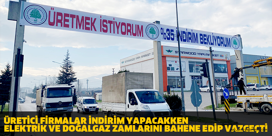 ÜRETİCİ FİRMALAR İNDİRİM YAPACAKKEN  ELEKTRİK VE DOĞALGAZ ZAMLARINI BAHENE EDİP VAZGEÇTİ