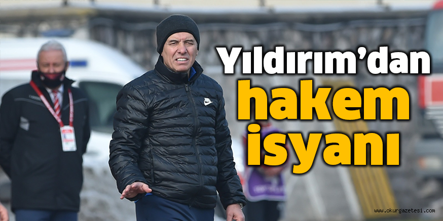 Yıldırım’dan hakem isyanı