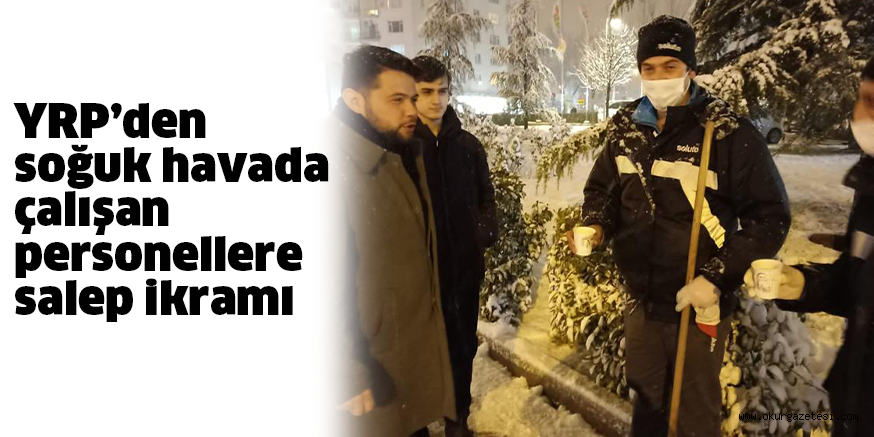 YRP’den saoğuk havada çalışan personellere salep ikramı