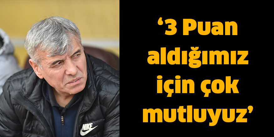 ‘3 Puan aldığımız için çok mutluyuz’