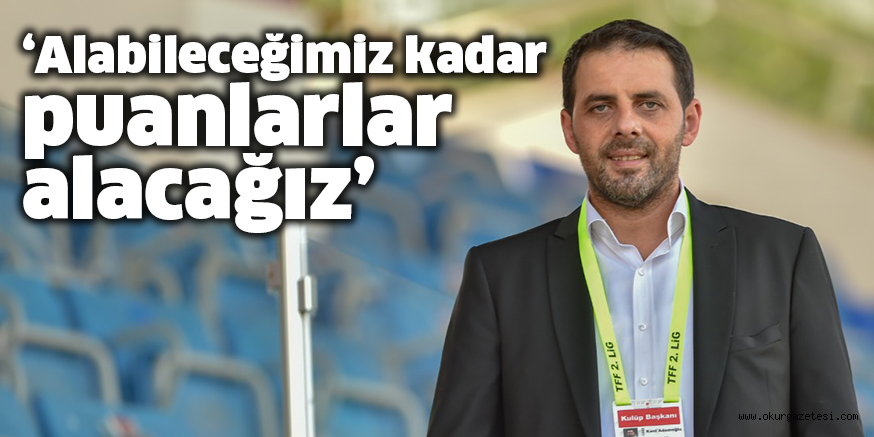‘Alabileceğimiz kadar puanlarlar alacağız’
